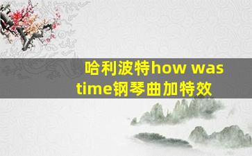 哈利波特how was time钢琴曲加特效